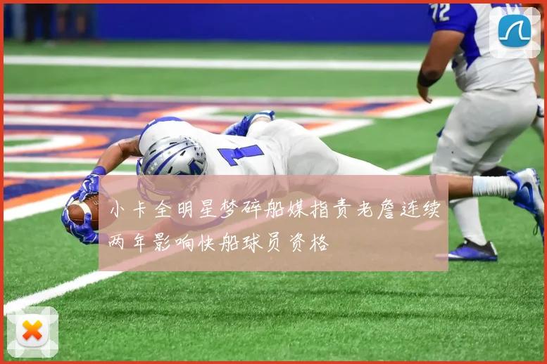 小卡全明星梦碎船媒指责老詹连续两年影响快船球员资格