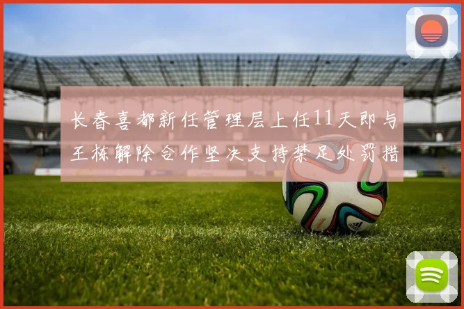 长春喜都新任管理层上任11天即与王栋解除合作坚决支持禁足处罚措施