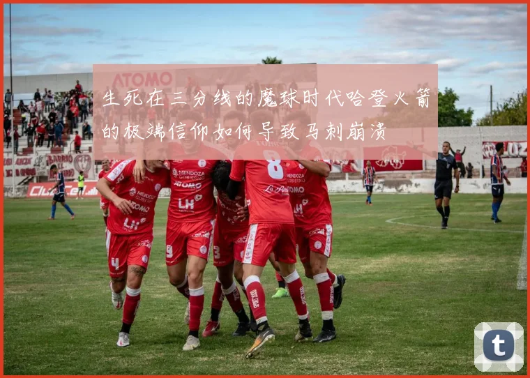 生死在三分线的魔球时代哈登火箭的极端信仰如何导致马刺崩溃